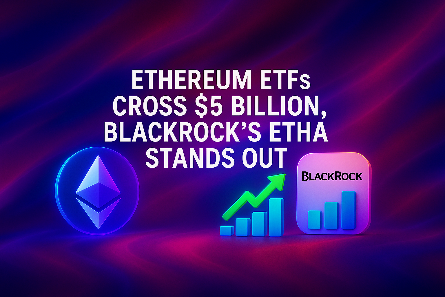 ethereum-etfs-cross-5-billion-blackrock-etha-leads