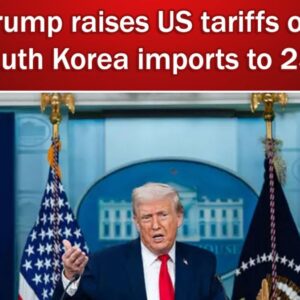 Trump raises tariffs on South Korean Imports